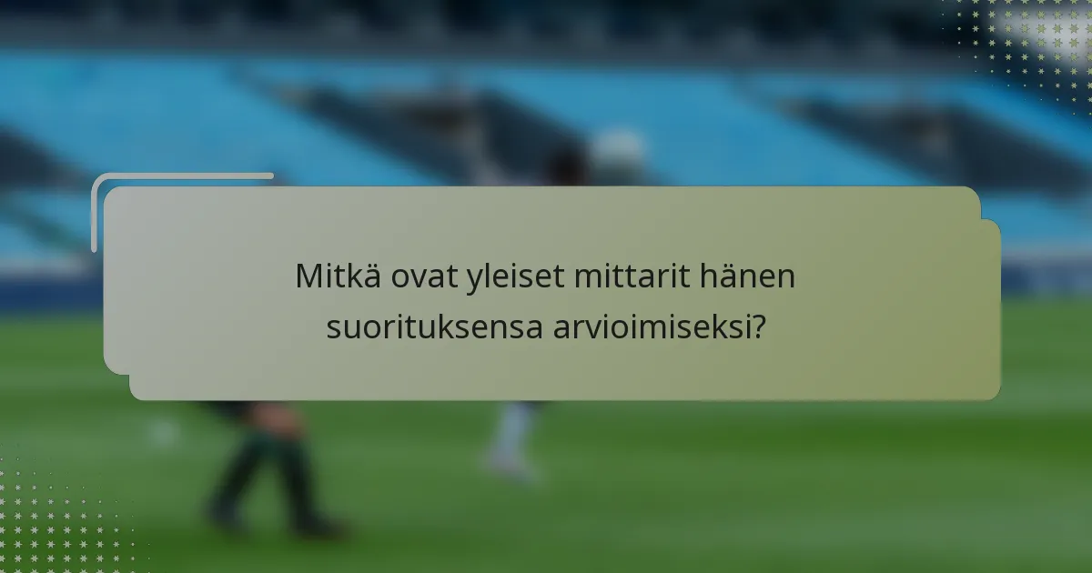 Mitkä ovat yleiset mittarit hänen suorituksensa arvioimiseksi?
