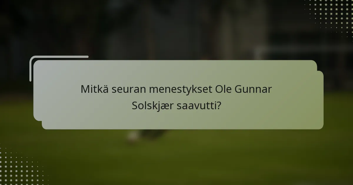 Mitkä seuran menestykset Ole Gunnar Solskjær saavutti?