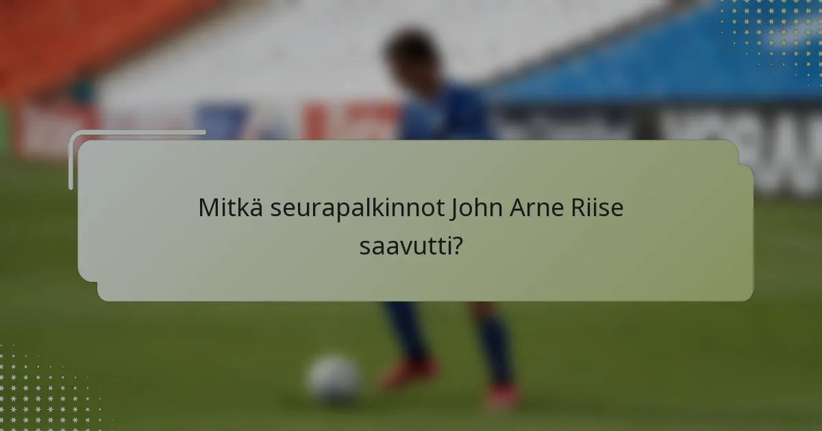 Mitkä seurapalkinnot John Arne Riise saavutti?