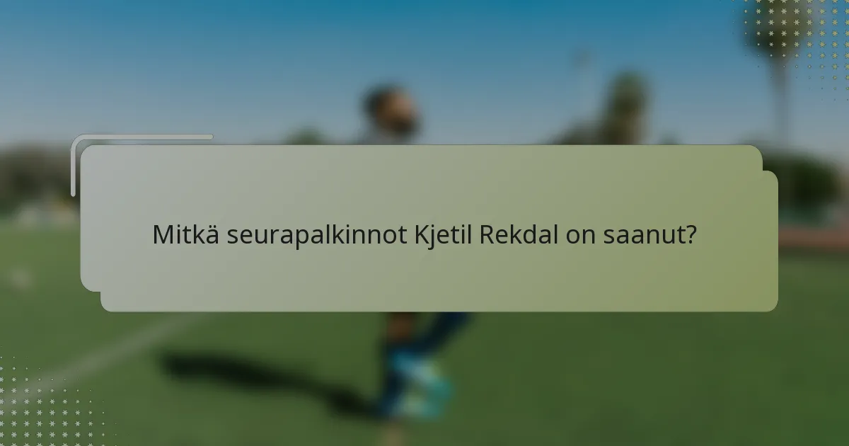 Mitkä seurapalkinnot Kjetil Rekdal on saanut?