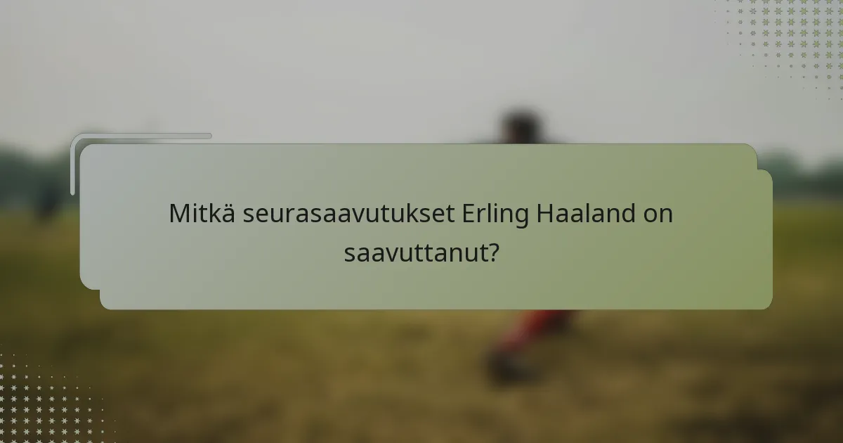 Mitkä seurasaavutukset Erling Haaland on saavuttanut?