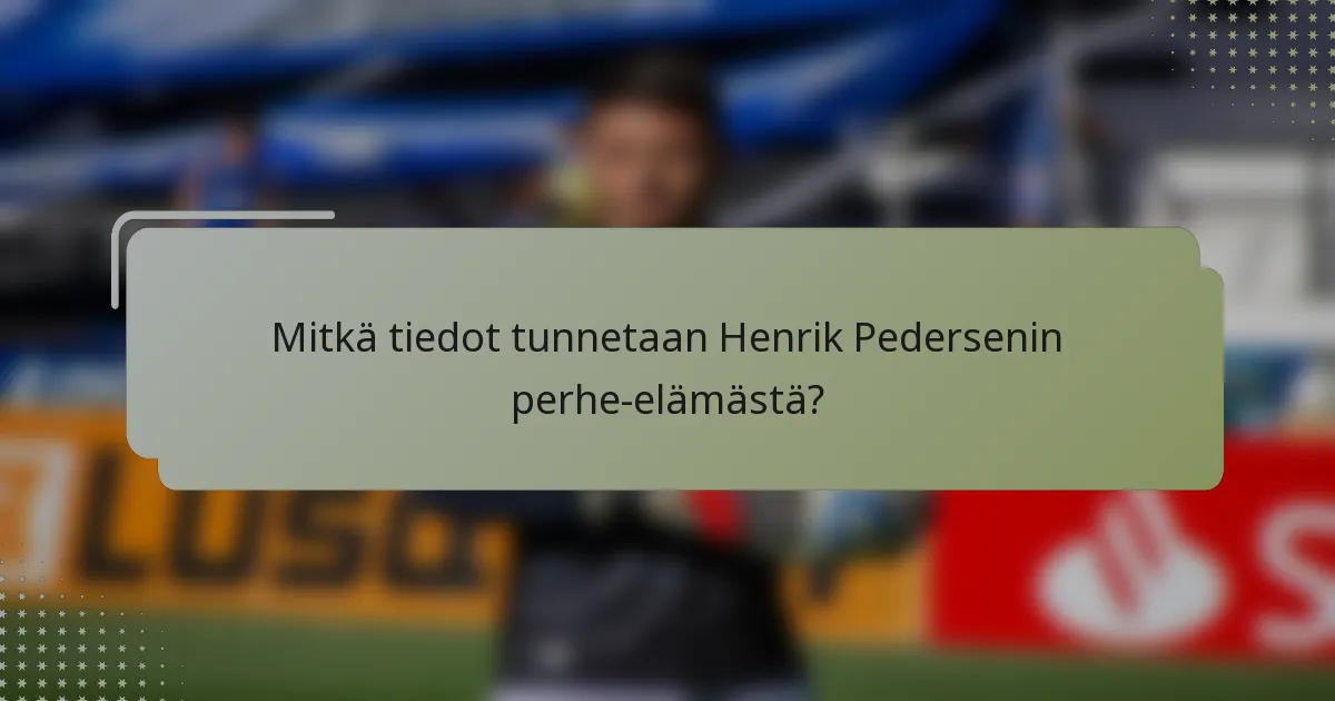 Mitkä tiedot tunnetaan Henrik Pedersenin perhe-elämästä?
