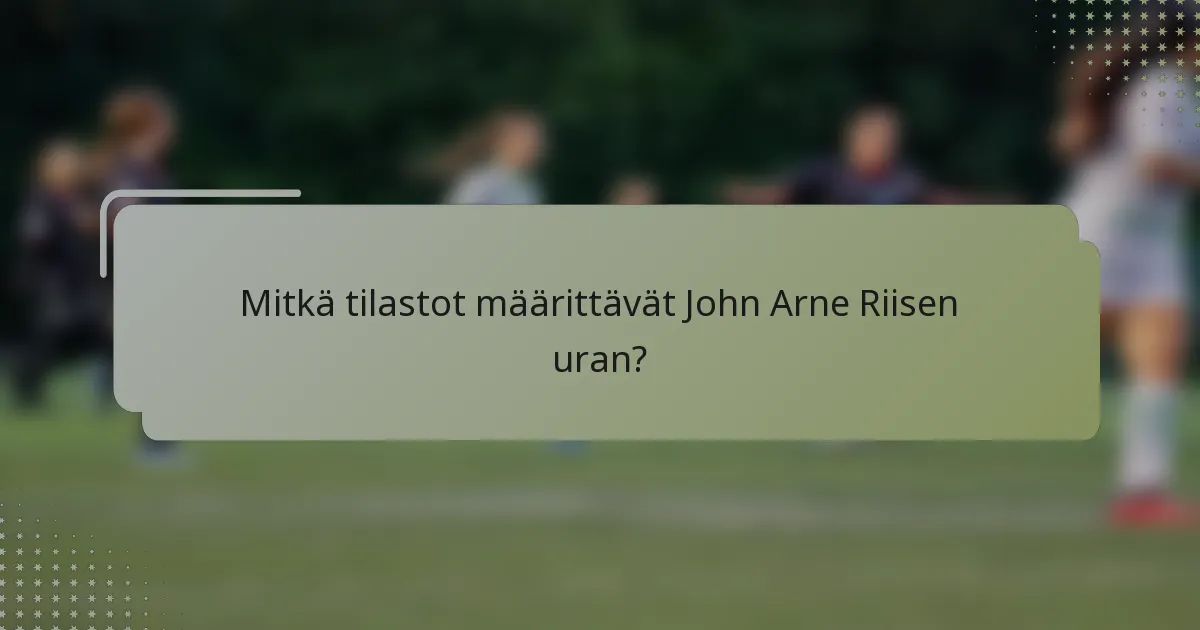 Mitkä tilastot määrittävät John Arne Riisen uran?
