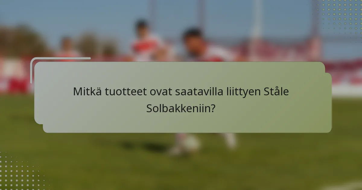 Mitkä tuotteet ovat saatavilla liittyen Ståle Solbakkeniin?
