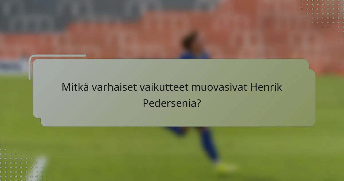 Mitkä varhaiset vaikutteet muovasivat Henrik Pedersenia?